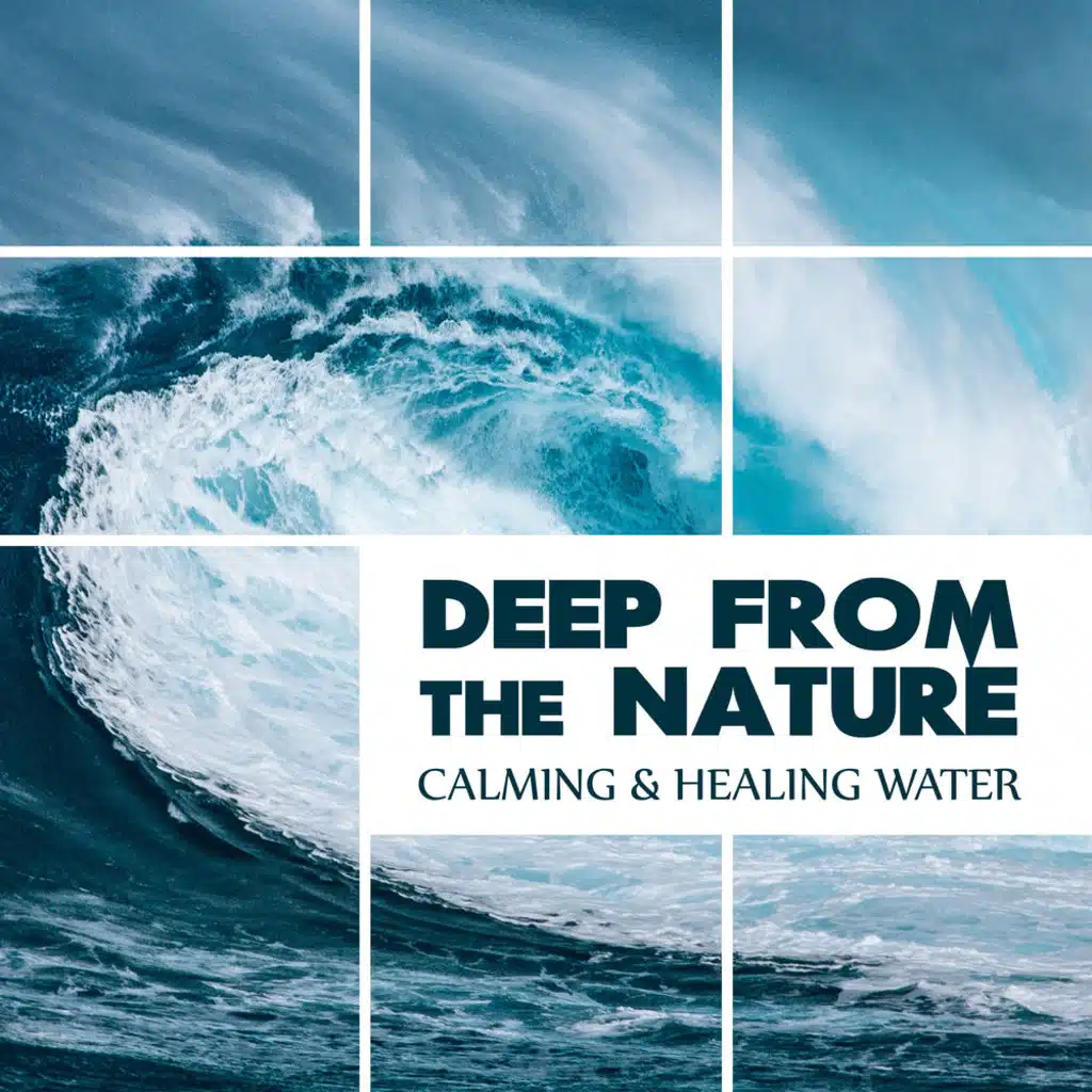 Deep from the Nature - Calming & Healing Water: Nature Soothing Sounds, Relaxing Storms, Calming Waves, Inspiring Streams, Therapeutic Sea & Lake White Noise