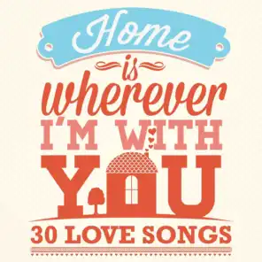 Home Is Wherever I'm With You - 30 Love Songs