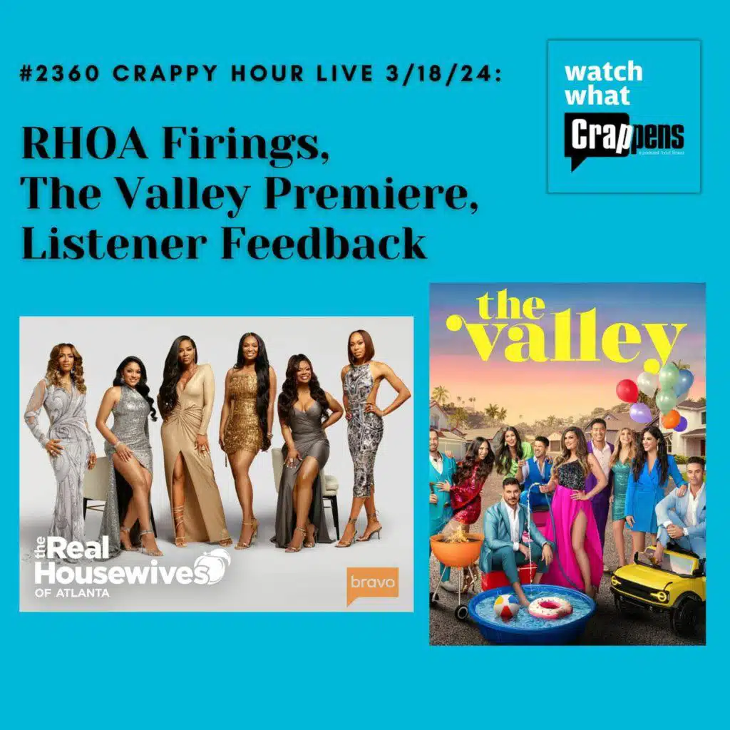 #2360 Crappy Hour Live 3/18/24: RHOA Firings, The Valley Premiere, Listener Feedback
