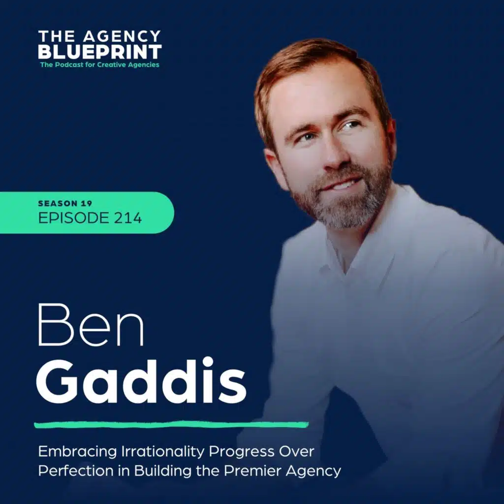 Season 19 | Ep 214 | Embracing Irrationality: Progress Over Perfection in Building the Premier Agency with Ben Gaddis