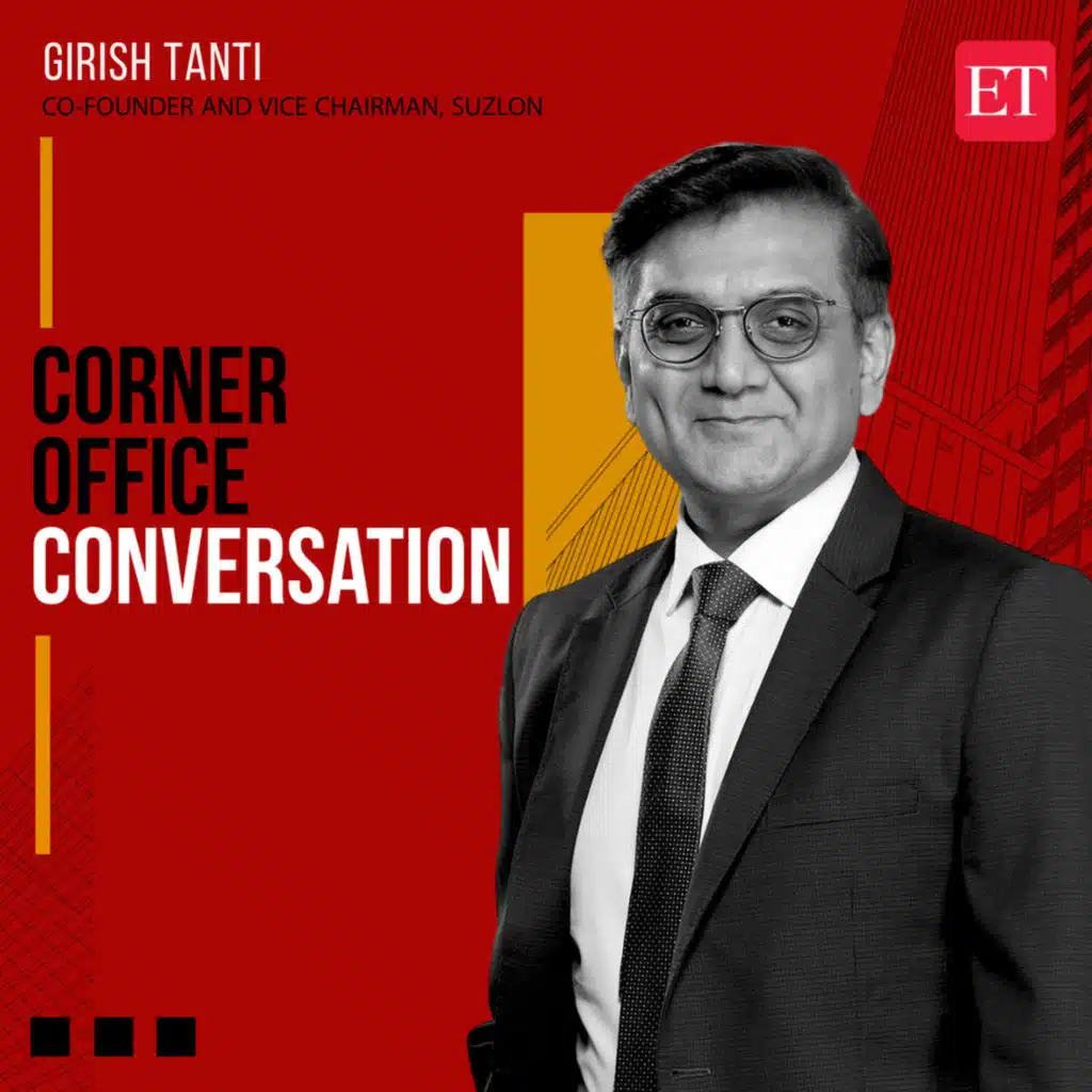 Corner Office Conversation with Girish Tanti, Co-Founder & Vice Chairman, Suzlon