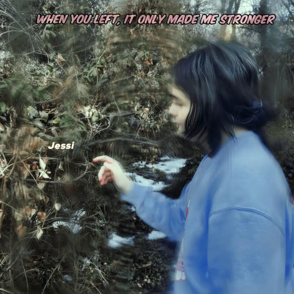 WHEN YOU LEFT, IT ONLY MADE ME STRONGER