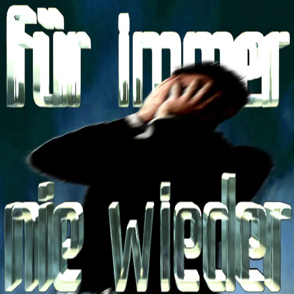 für immer, nie wieder