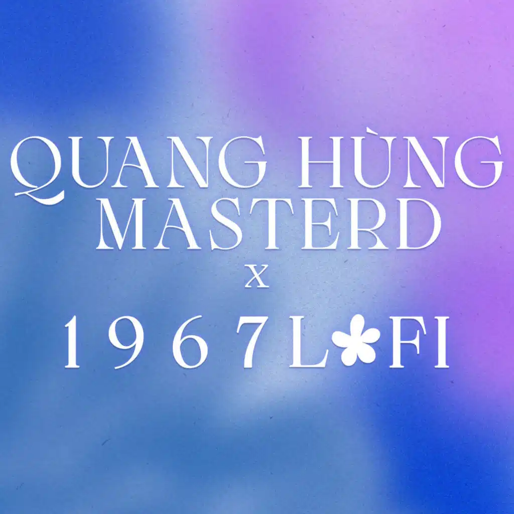 Quang Hùng MasterD x 1 9 6 7 Lofi
