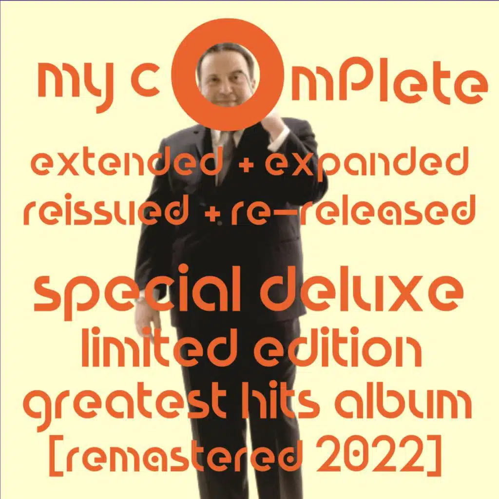 My Complete Extended + Expanded Reissued + Re-released Special Deluxe Limited Edition Greatest Hits Album