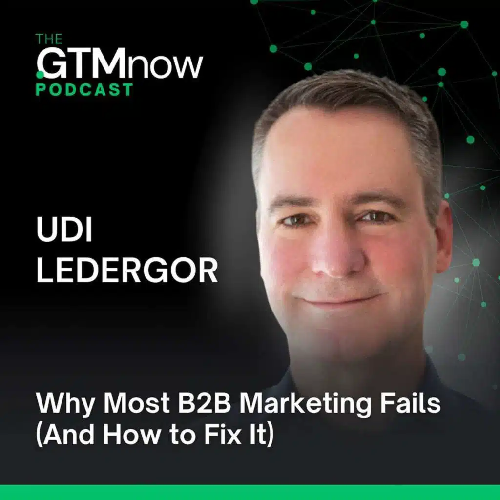GTM 142: Why Most B2B Marketing Fails (And How to Fix It) with Udi Ledergor