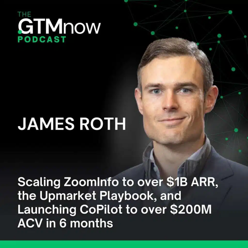 GTM 159: Scaling ZoomInfo to over $1B ARR, the Upmarket Playbook, and Launching CoPilot to over $100M Revenue in 6 months | James Roth