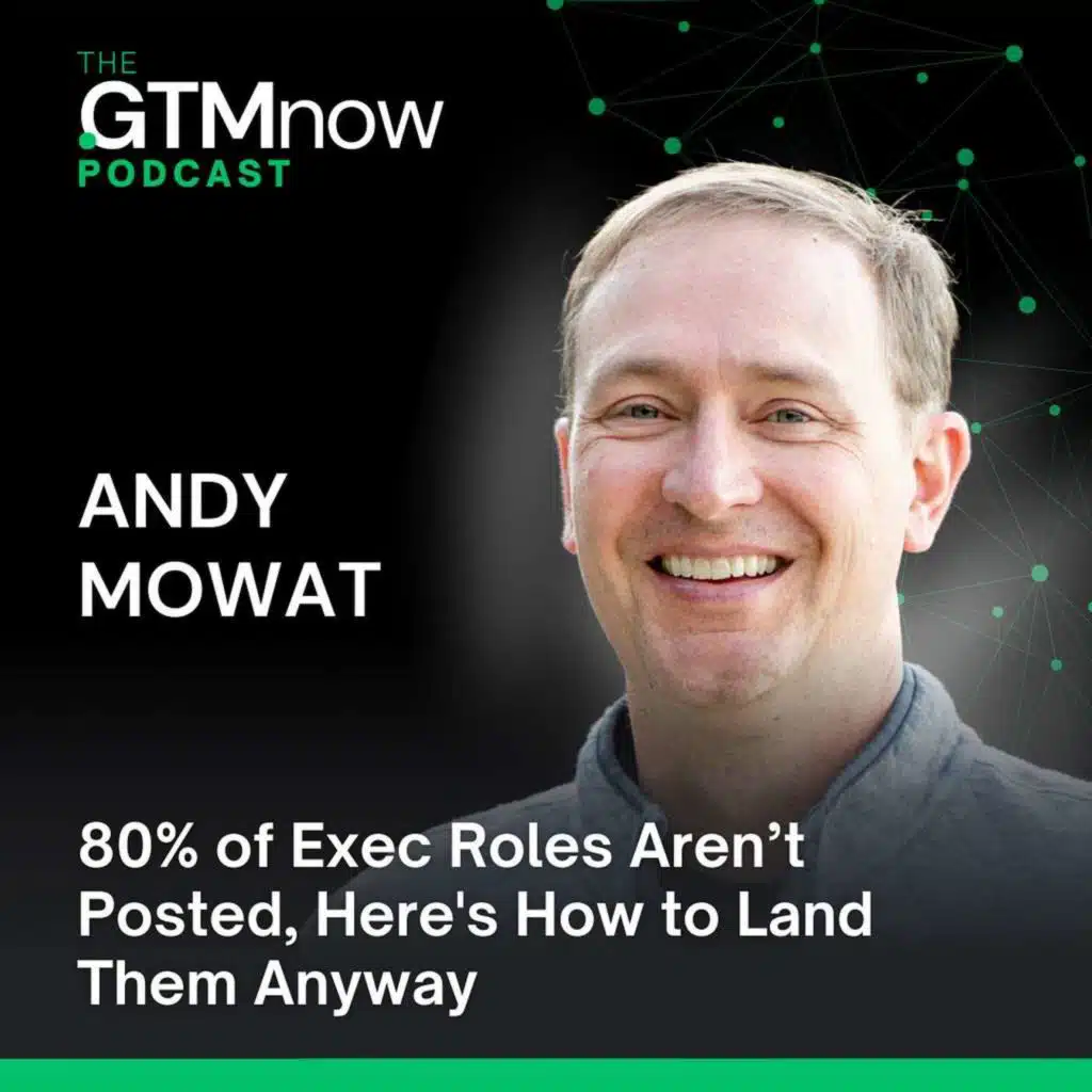 GTM 150: 80% of Exec Roles Aren’t Posted, Here's How to Land Them Anyway with Andy Mowat