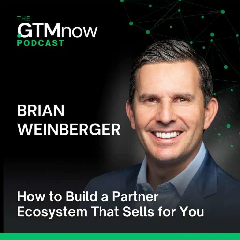 GTM 171: How to Build a Partner Ecosystem That Sells for You | Brian Weinberger
