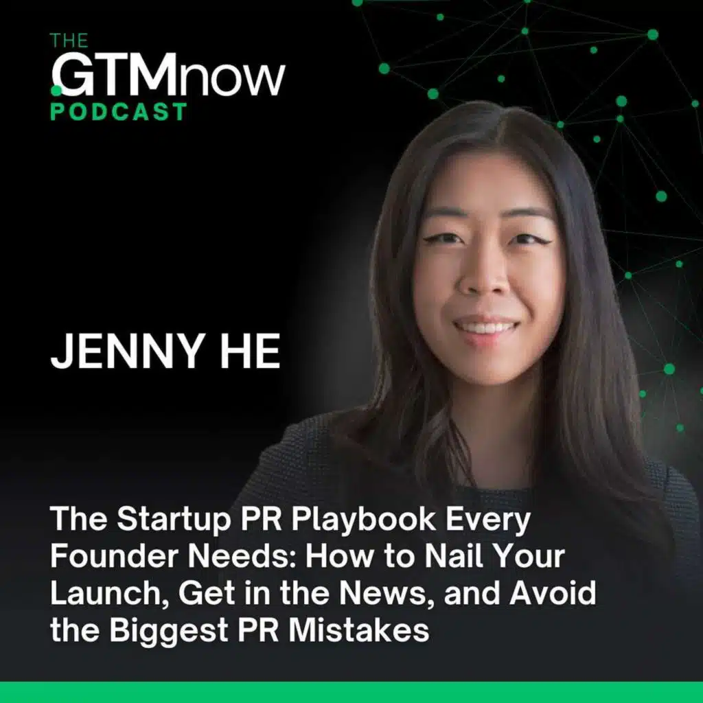 GTM 160: The Startup PR Playbook Every Founder Needs: How to Nail Your Launch, Get in the News, and Avoid the Biggest PR Mistakes | Jenny He