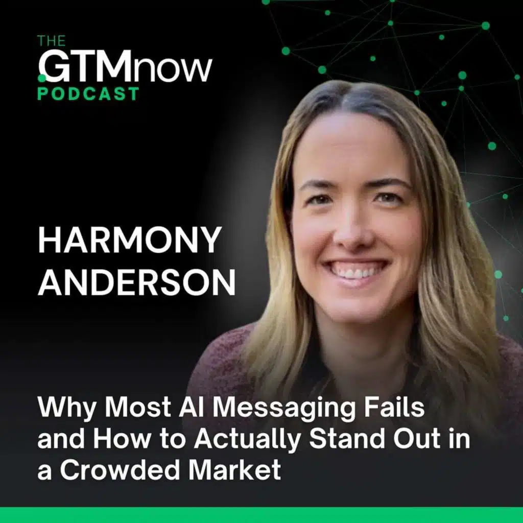GTM 143: Why Most AI Messaging Fails and How to Actually Stand Out in a Crowded Market | Harmony Anderson