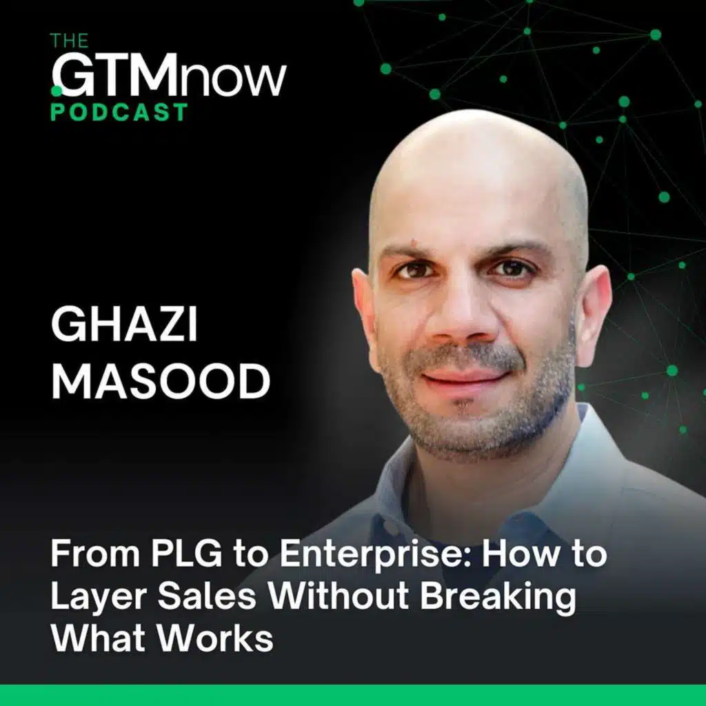 GTM 162: From PLG to Enterprise: How to Layer Sales Without Breaking What Works | Ghazi Masood