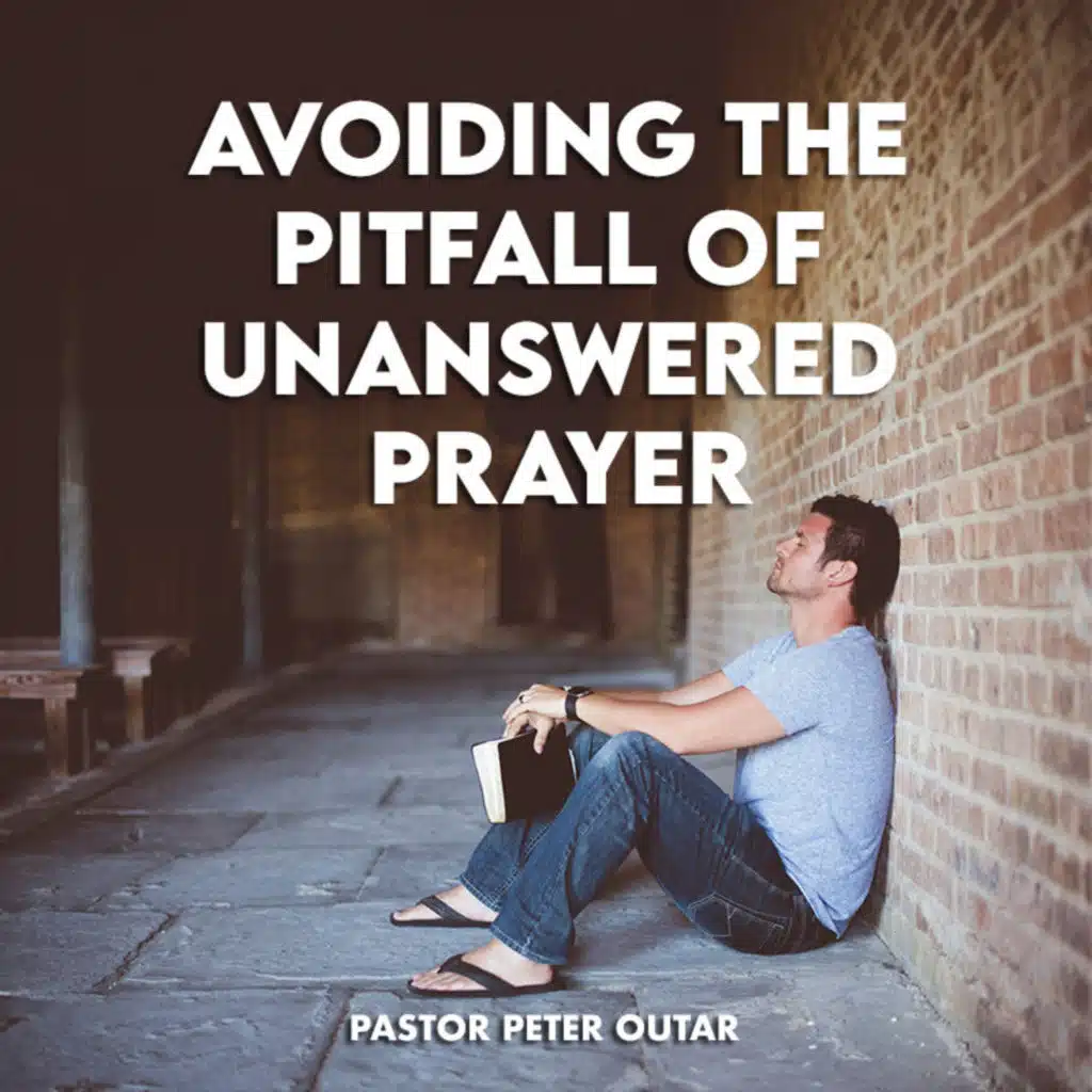 Avoiding the Pitfall of Unanswered Prayer