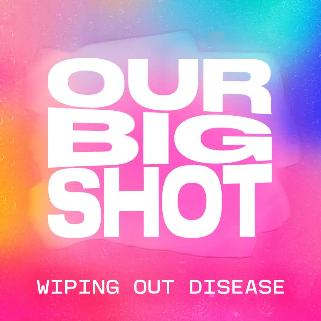 Imagining a Disease Free World, from the new podcast One Big Shot