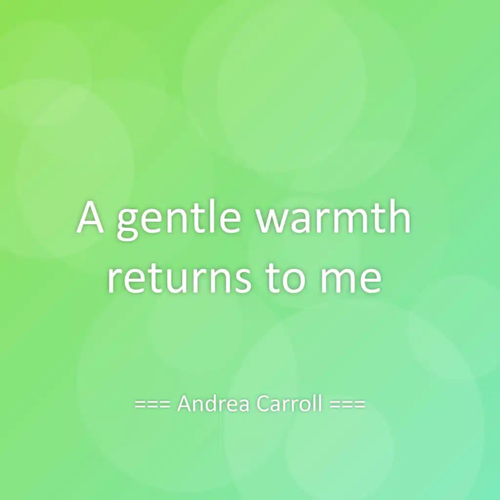 A gentle warmth returns to me