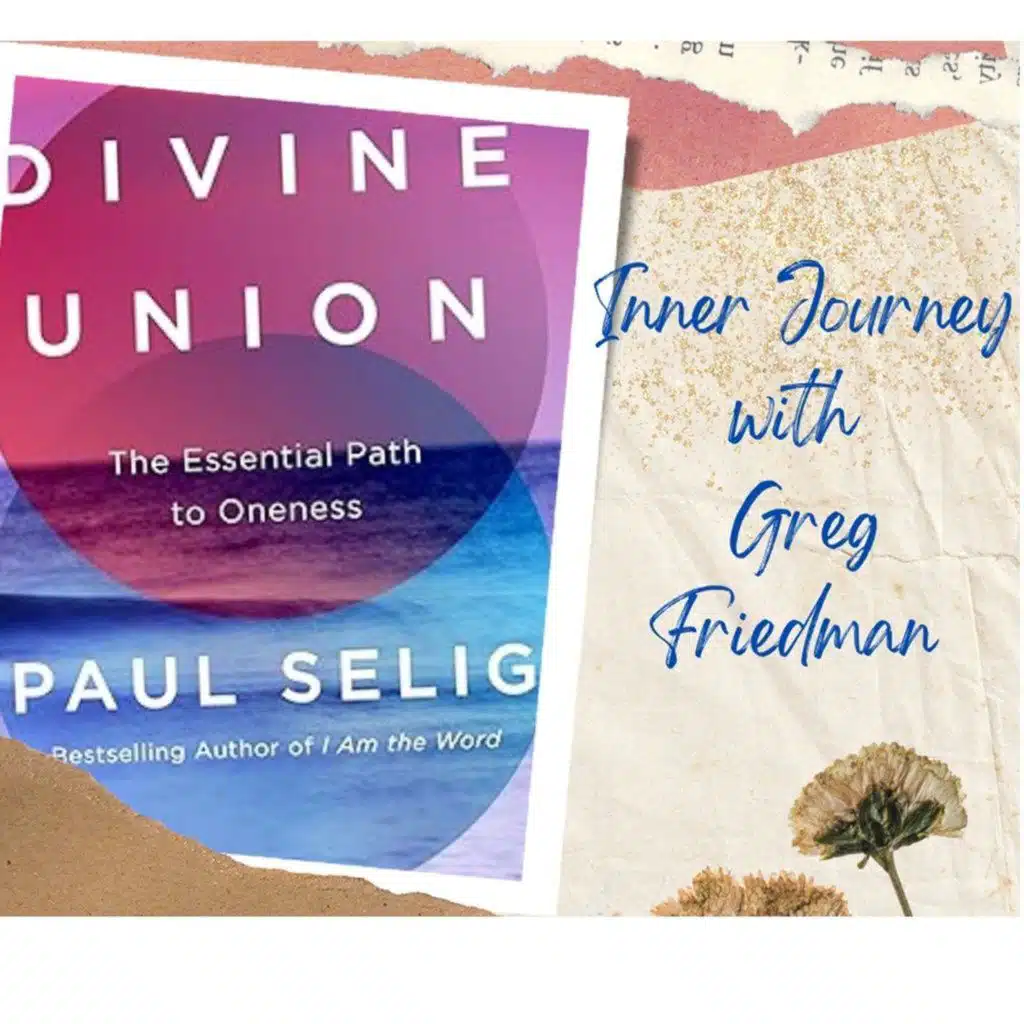 INNER JOURNEY WITH GREG FRIEDMAN WELCOMES PAUL SELIG DIVINE UNION
