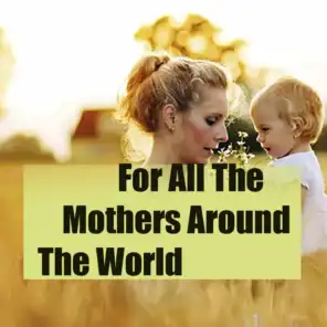 For All The Mothers Around The World