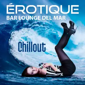 Érotique bar lounge del mar - Chillout musique, Cafe bouddha love, Détente profonde, Collection musique douce d'ambiance 2017