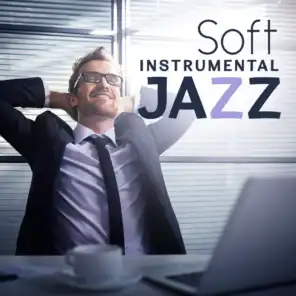 Soft Instrumental Jazz - Smooth Jazz Music and Relaxing Instrumental Songs for Work in Office, Creative Thinking, Reduce Stress