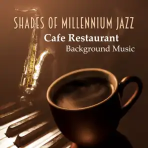 Shades of Millennium Jazz: Cafe Restaurant Background Music - The Best of Smooth Jazz Saxophone, Mood Music & Relaxing Piano Songs