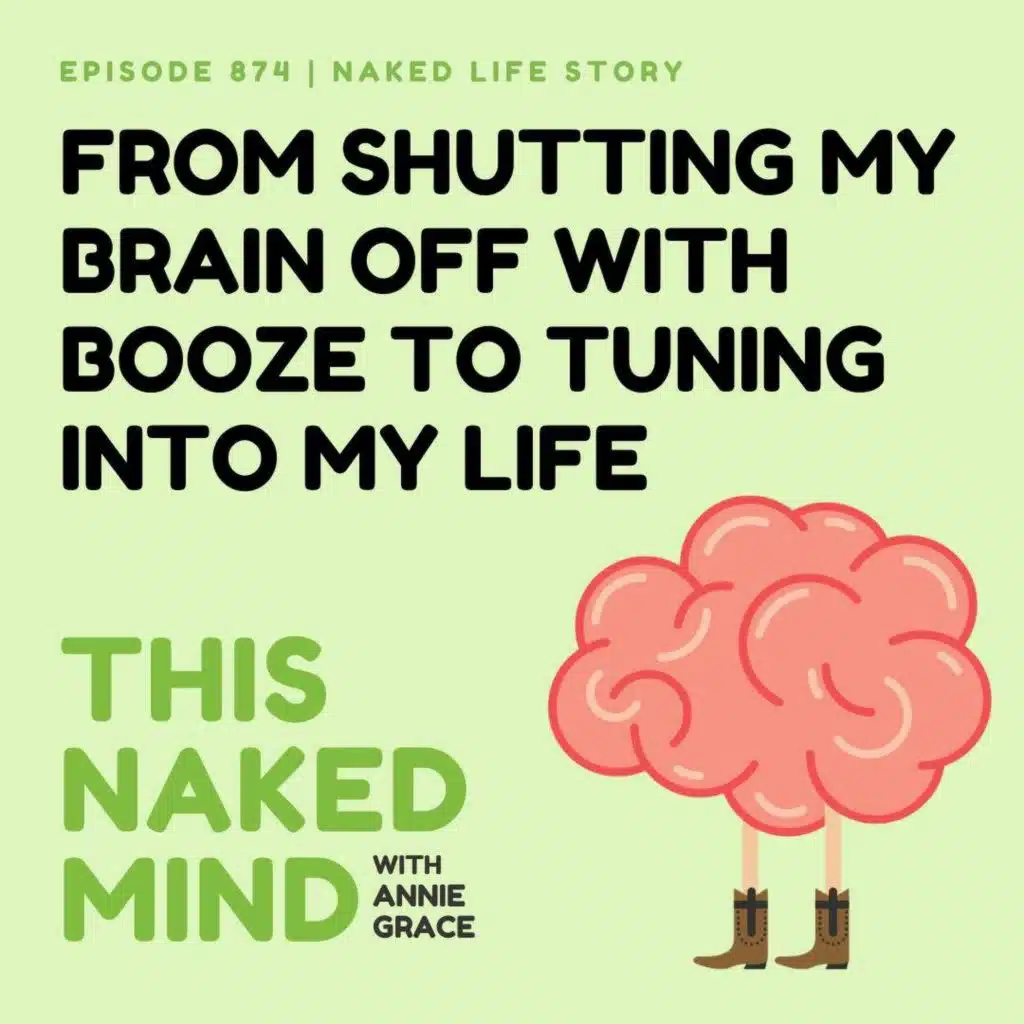 From Shutting My Brain Off With Booze To Tuning Into My Life | Glenn's Naked Life | EP 874