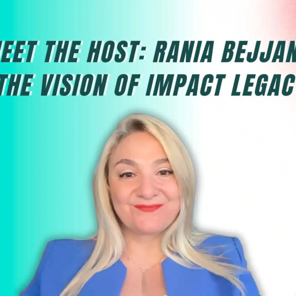 Rania Bejjani - Meet the host! The vision of Impact Legacy with Rania