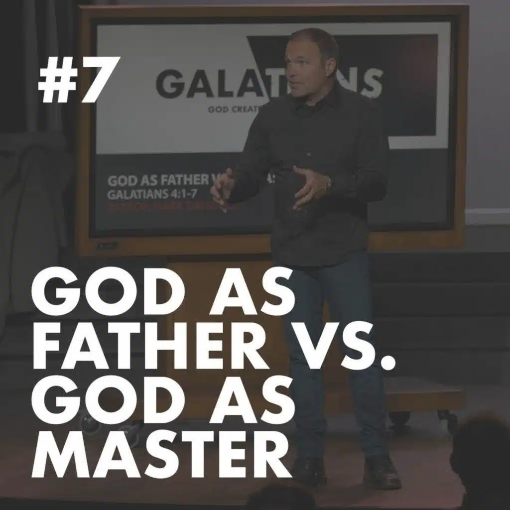 Galatians #7 - God as Father vs. God as Master