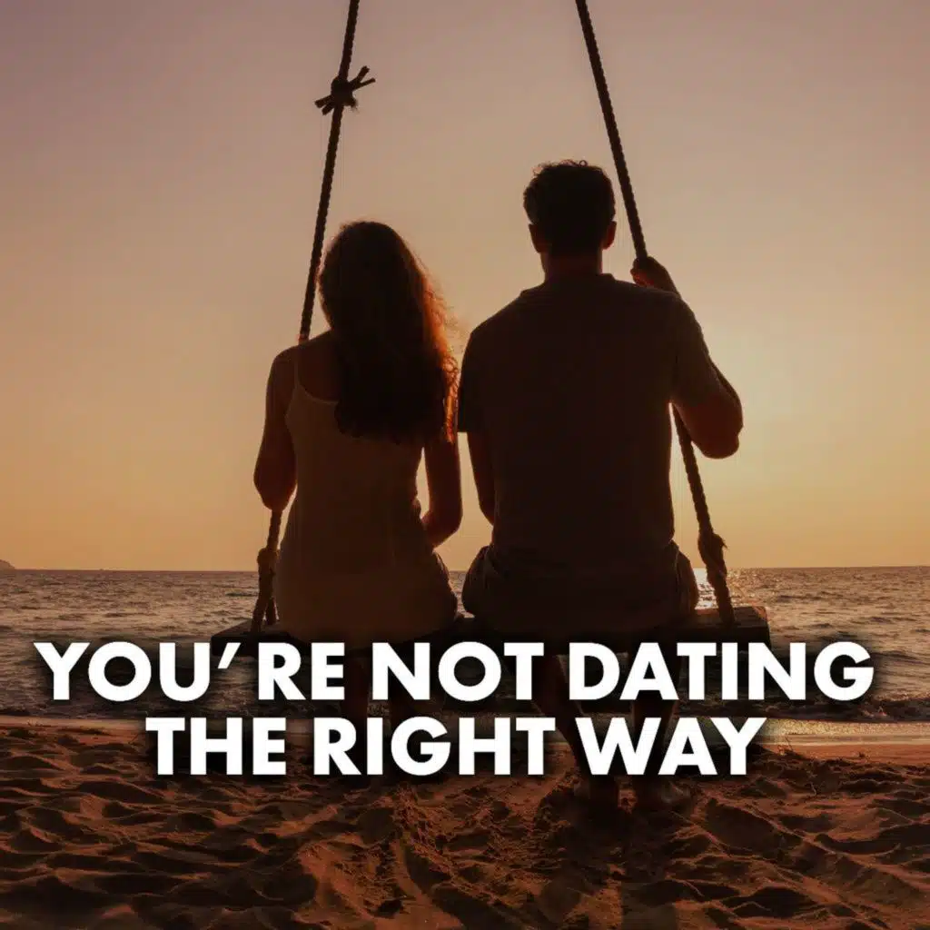 You’re Not Dating the Right Way