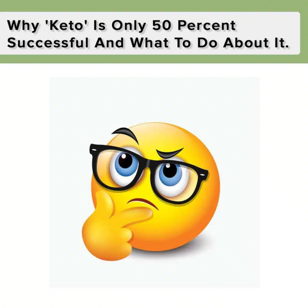 Why 'Keto' Is Only 50 Percent Successful And What To Do About It.