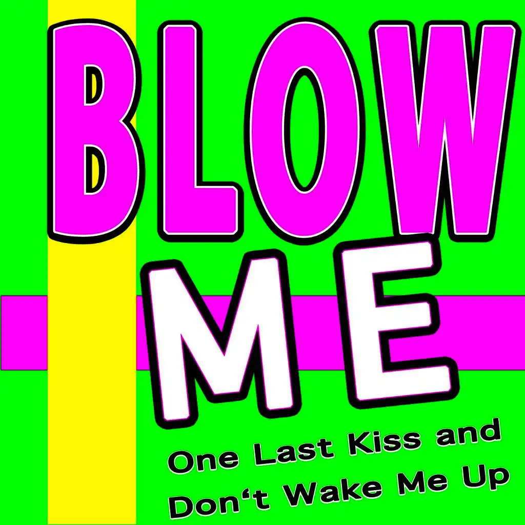 Blow Me One Last Kiss and Don't Wake Me Up