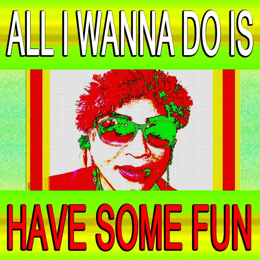 All I Wanna Do Is Have Some Fun