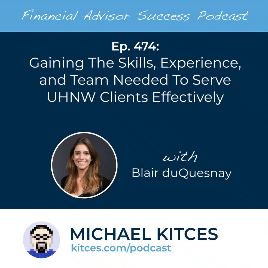 Ep 474: Gaining The Skills, Experience, And Team Needed To Serve UHNW Clients Effectively with Blair duQuesnay