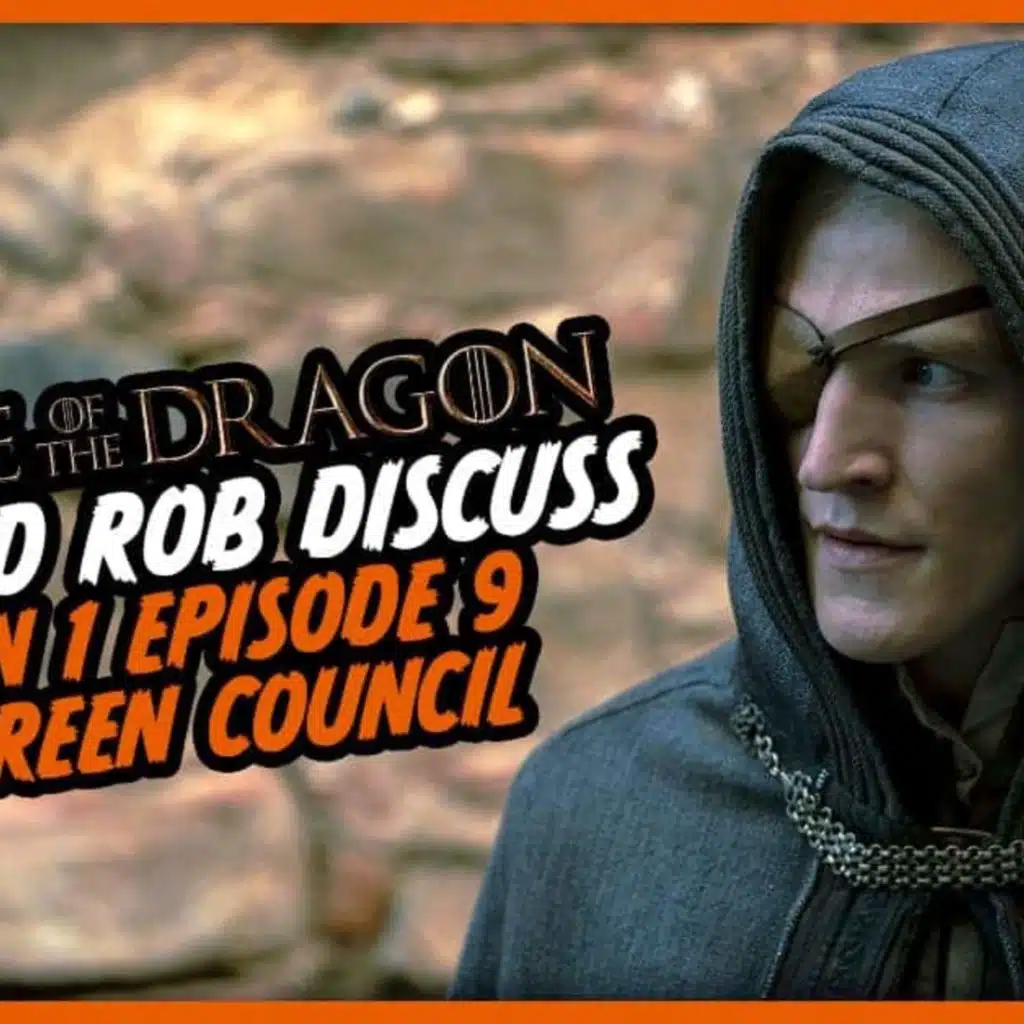 House of the Dragon: Rob and Josh Discuss Season 1 Episode 9, ‘The Green Council’