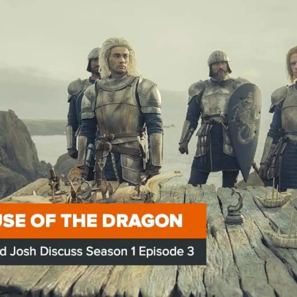 House of the Dragon: Rob and Josh Discuss Season 1 Episode 3, ‘Second of His Name’