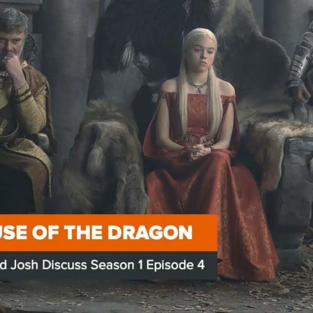 House of the Dragon: Rob and Josh Discuss Season 1 Episode 4, ‘King of the Narrow Sea’