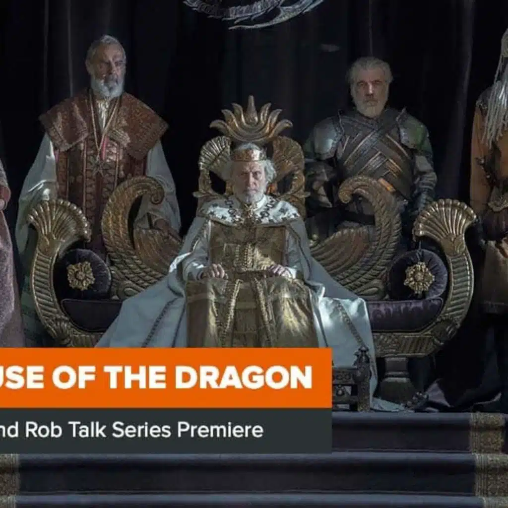 House of the Dragon: Rob and Josh Discuss the Series Premiere, ‘The Heirs of the Dragon’