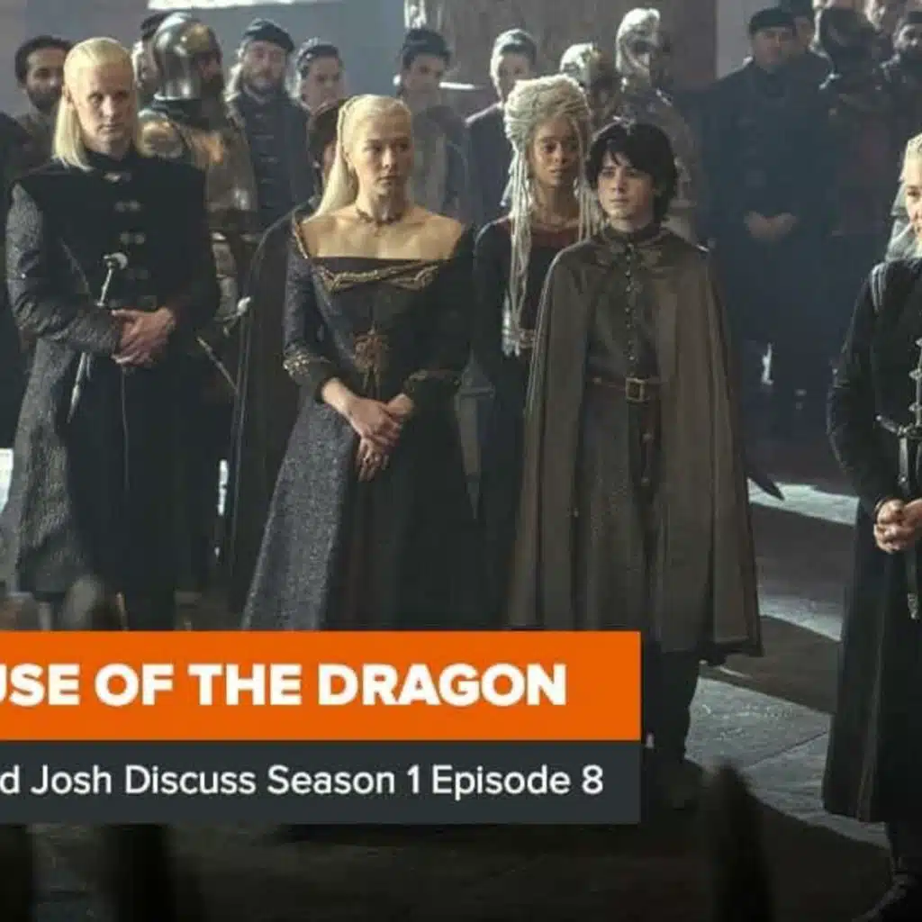 House of the Dragon: Rob and Josh Discuss Season 1 Episode 8, ‘The Lord of the Tides’