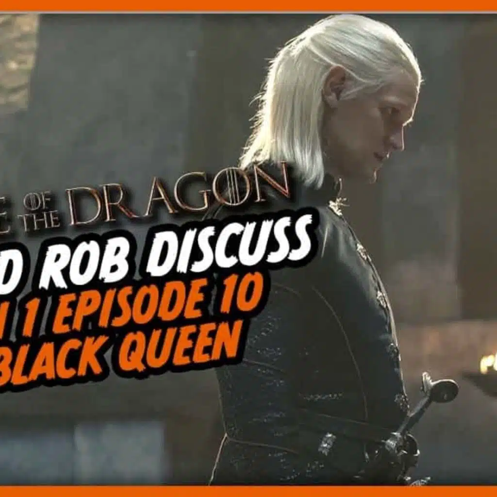 House of the Dragon: Rob and Josh Discuss the Season 1 Finale, ‘The Black Queen’