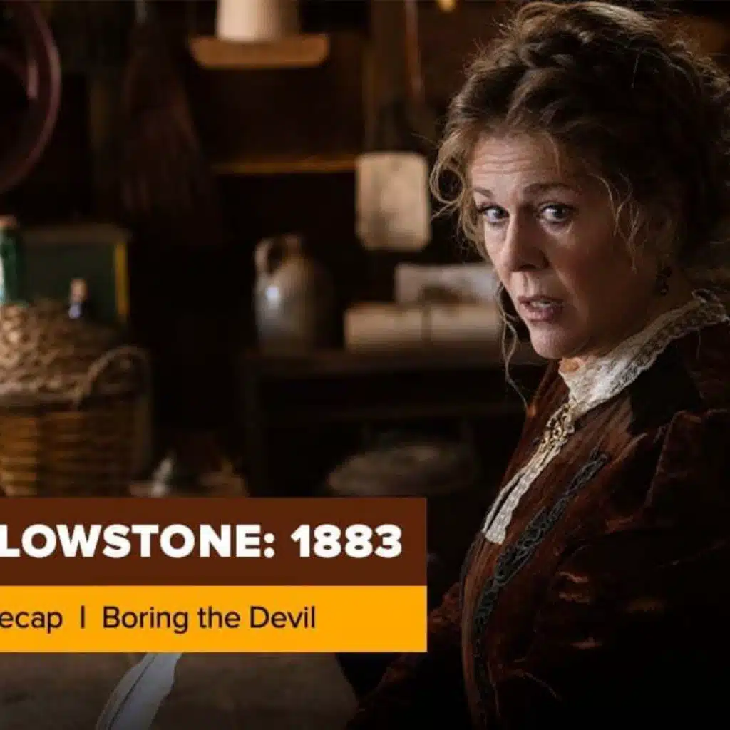 Yellowstone | 1883 Season 1 Episode 6 Recap, ‘Boring the Devil’