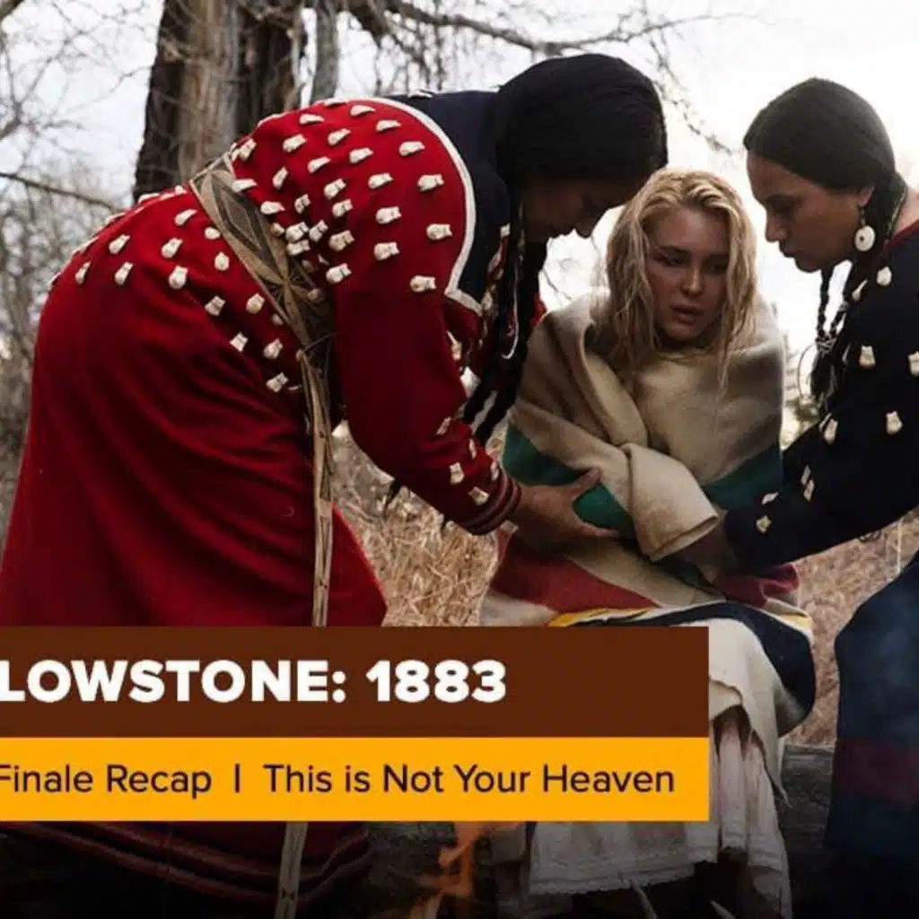 Yellowstone | 1883 Finale Recap, ‘This is Not Your Heaven’