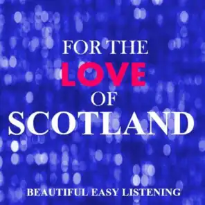 For the Love of Scotland: Beautiful Easy Listening