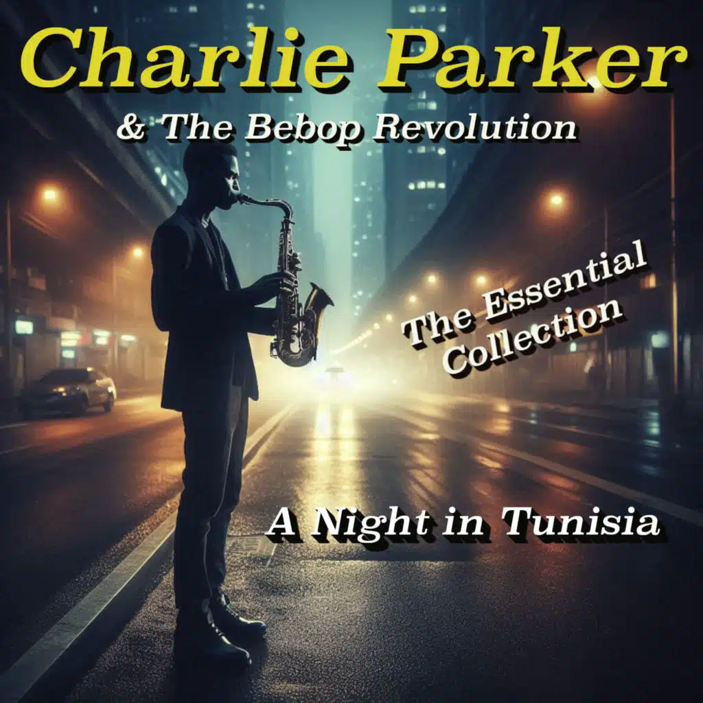 A Night in Tunisia: Charlie Parker & The Bebop Revolution – The Essential Collection
