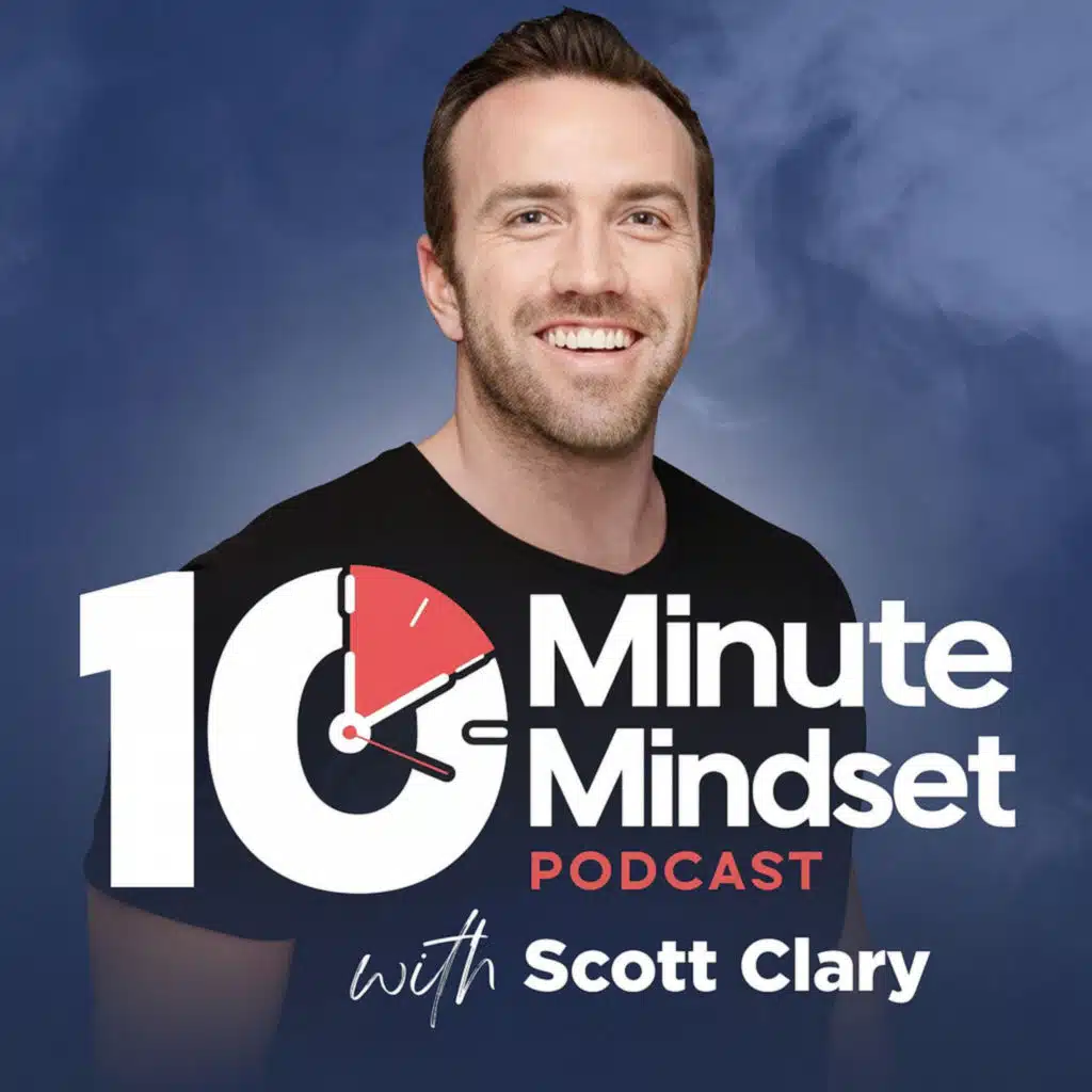 10 Minute Mindset - Actionable Self Development With Scott Clary