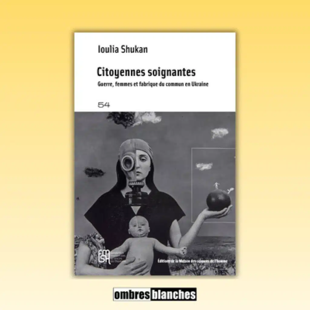 Ioulia Shukan → Citoyennes soignantes. Guerre, femmes et fabrique du commun en Ukraine
