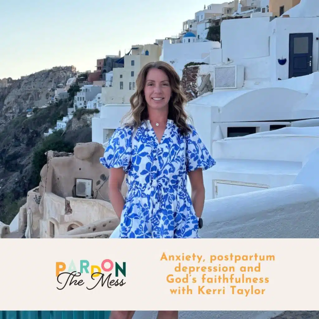 Anxiety, postpartum depression and God’s faithfulness with Kerri Taylor