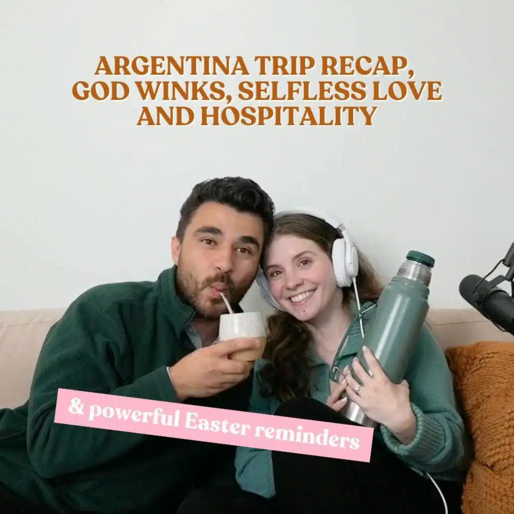 230 | Argentina trip recap, God winks, selfless love and hospitality, and powerful Easter reminders