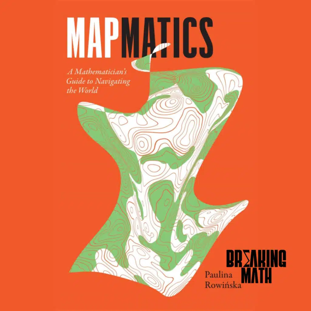 Mapmatics: A Mathematician's Guide to Navigating the World with Maps with Paulina Rowinska