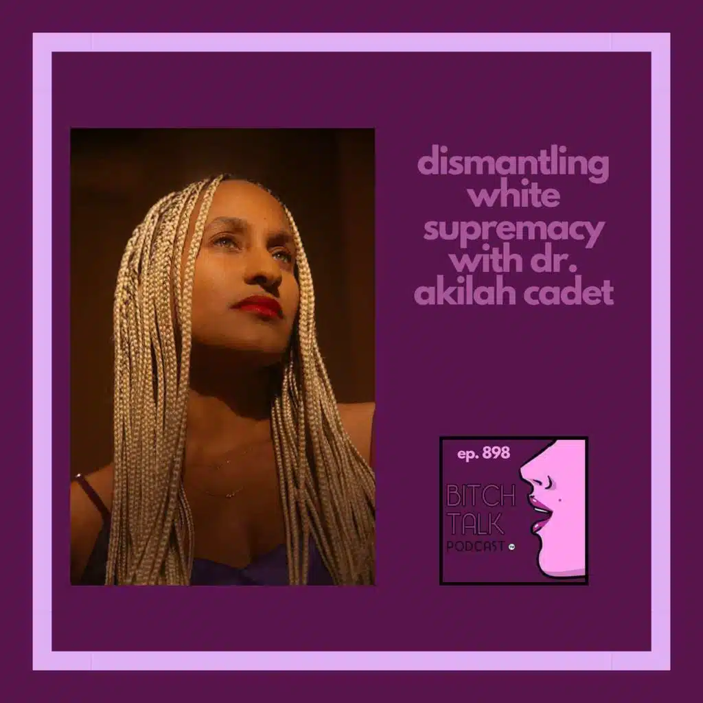 Dismantling White Supremacy with Dr. Akilah Cadet
