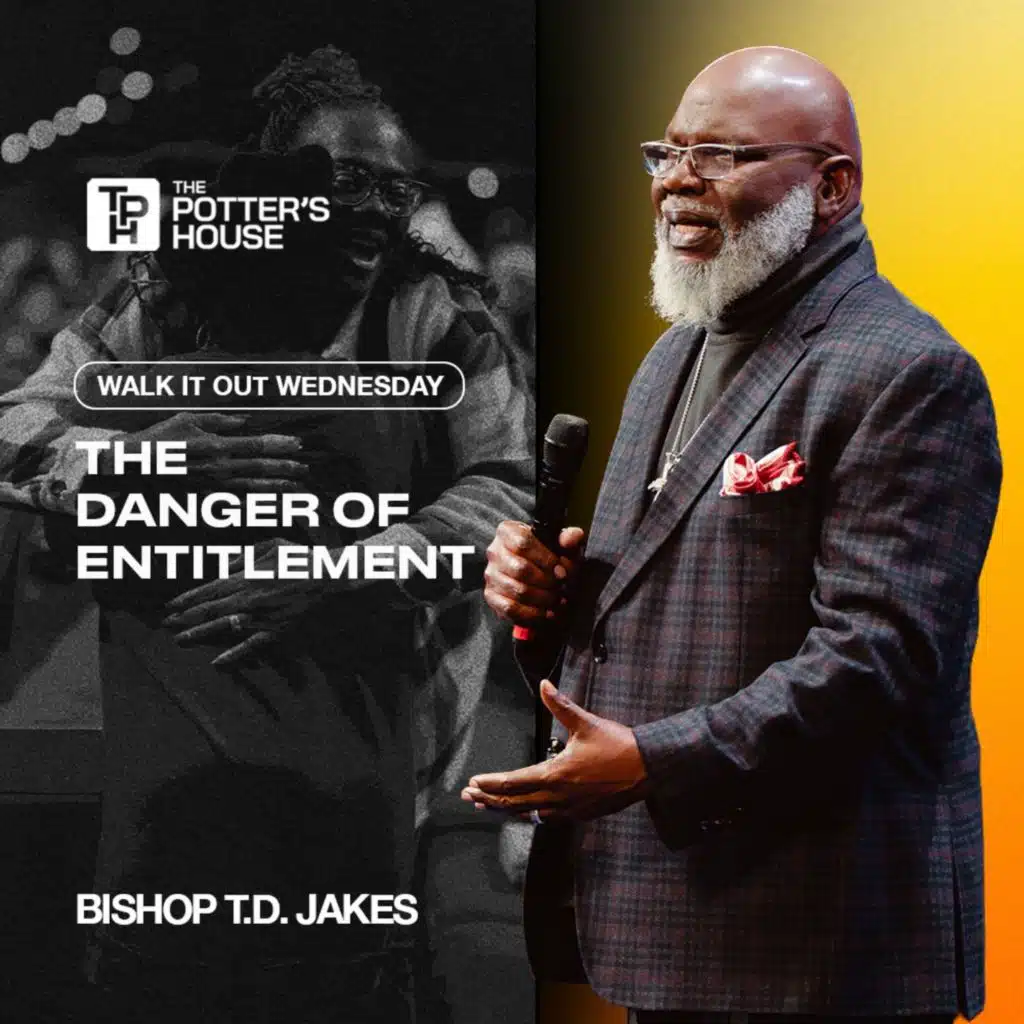 Walk It Out Wednesday: The Danger of Entitlement | Bishop T.D. Jakes