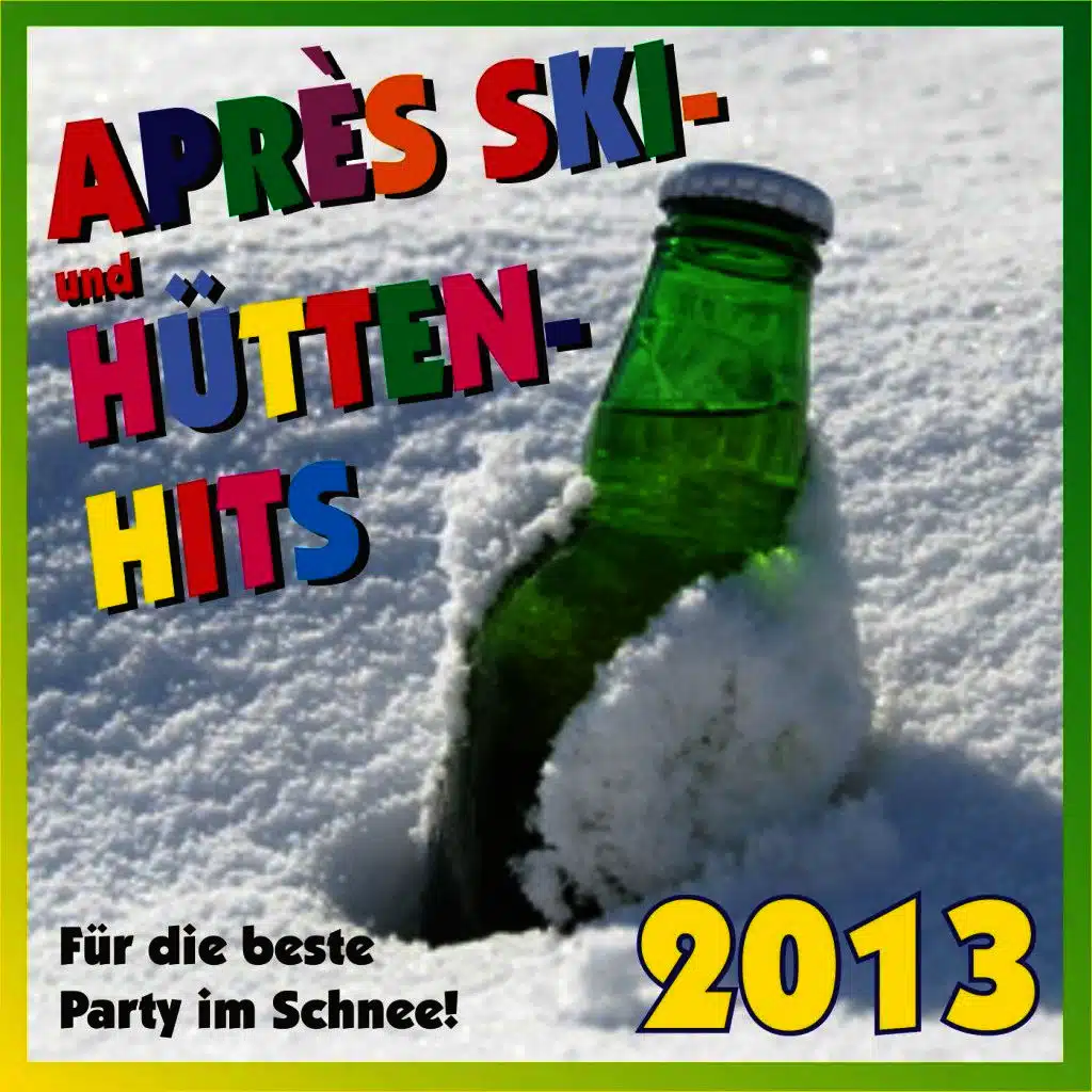 Après Ski- Und Hütten-Hits 2013! Für die beste Party im Schnee!